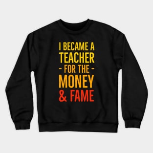 I Became A Teacher For The Money And Fame Crewneck Sweatshirt